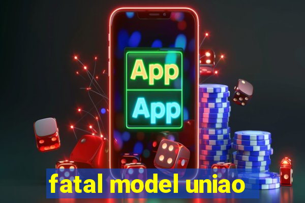 fatal model uniao